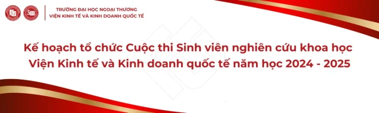 KẾ HOẠCH TỔ CHỨC CUỘC THI SINH VIÊN NGHIÊN CỨU KHOA HỌC VIỆN KINH TẾ VÀ KINH DOANH QUỐC TẾ NĂM HỌC 2024 – 2025