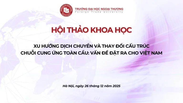 HỘI THẢO KHOA HỌC  “XU HƯỚNG DỊCH CHUYỂN VÀ THAY ĐỔI CẤU TRÚC CHUỖI CUNG ỨNG TOÀN CẦU: VẤN ĐỀ ĐẶT RA CHO VIỆT NAM”
