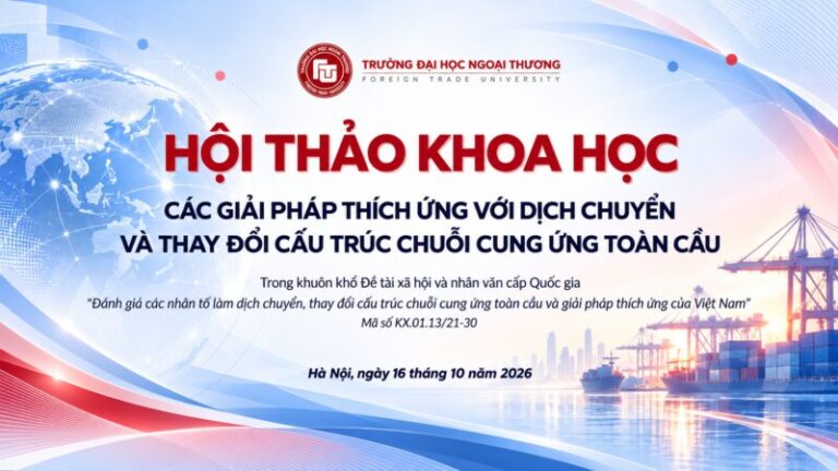 HỘI THẢO KHOA HỌC “CÁC GIẢI PHÁP THÍCH ỨNG VỚI DỊCH CHUYỂN  VÀ THAY ĐỔI CẤU TRÚC CHUỖI CUNG ỨNG TOÀN CẦU”
